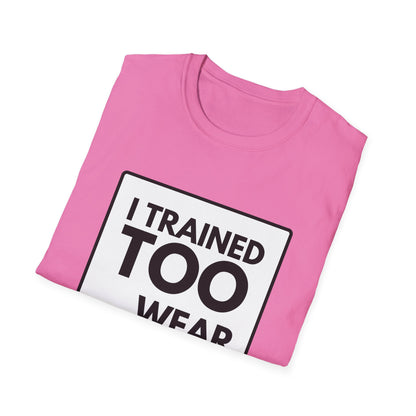 I TRAINED TOO...  T-Shirt