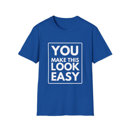 YOU MAKE IT LOOK EASY T-Shirt