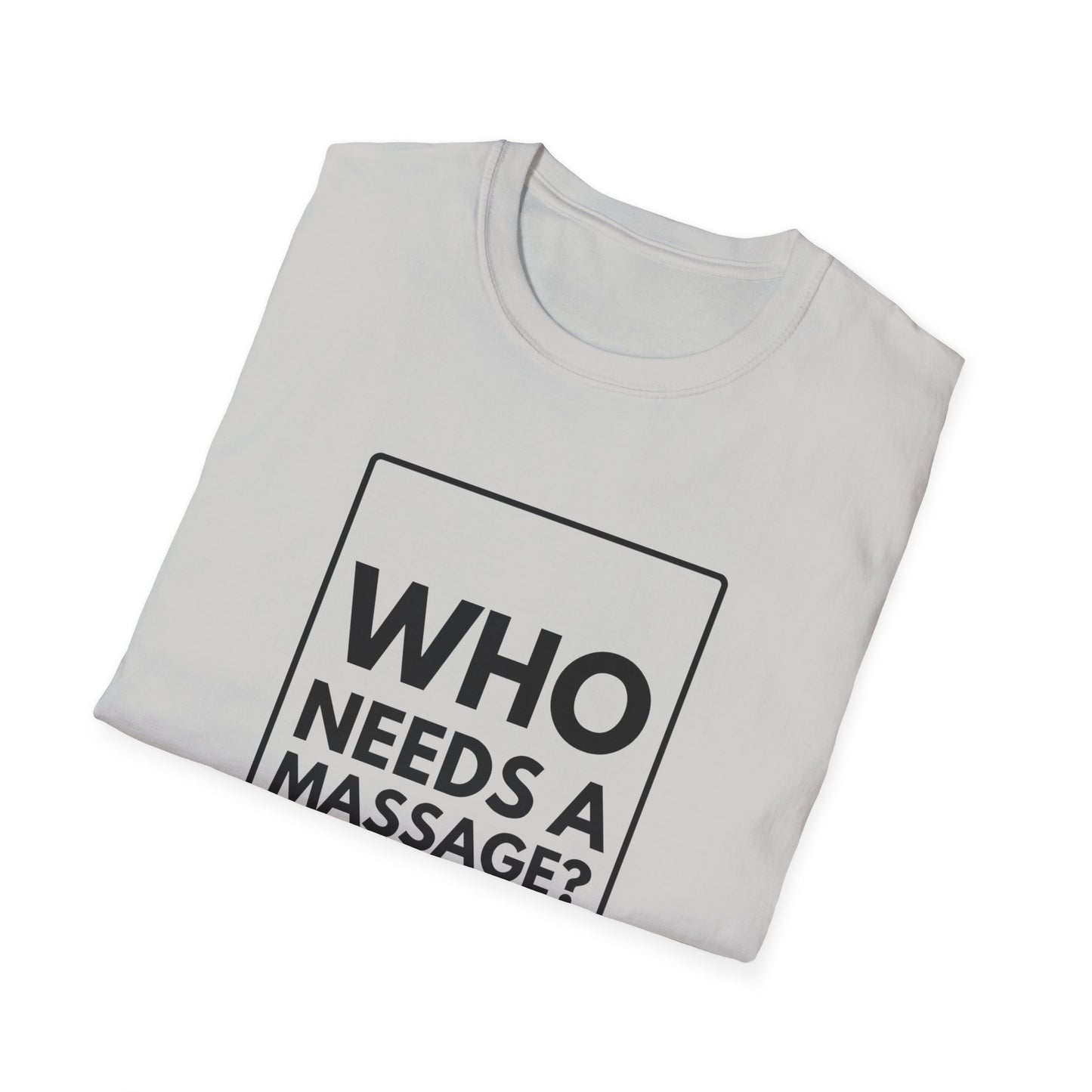 WHO NEEDS A MASSAGE? T-Shirt