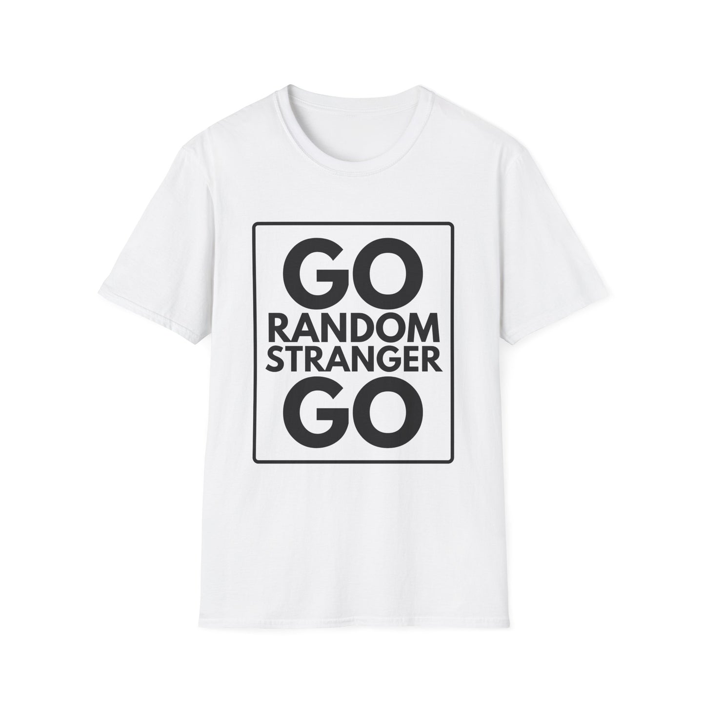 GO RANDOM STRANGER GO T-Shirt