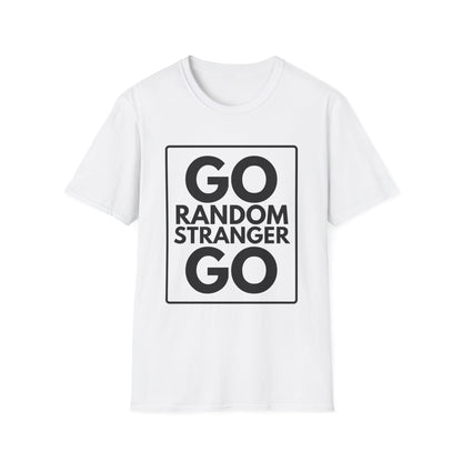 GO RANDOM STRANGER GO T-Shirt