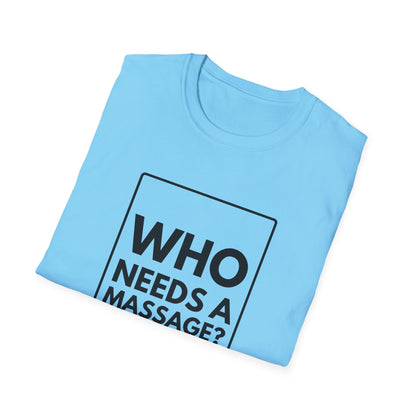 WHO NEEDS A MASSAGE? T-Shirt