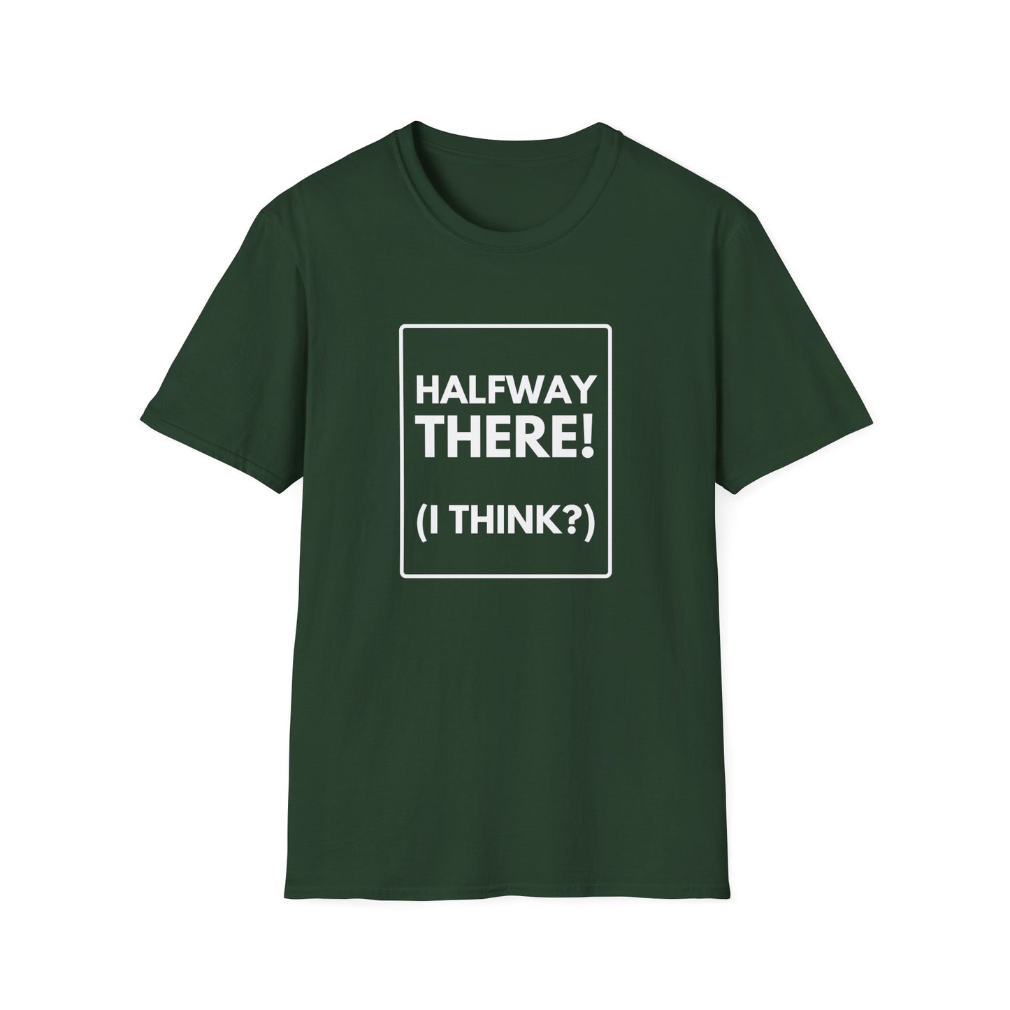 HALFWAY THERE I THINK T-Shirt