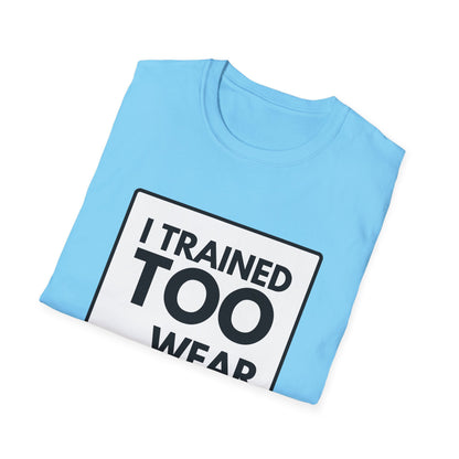 I TRAINED TOO...  T-Shirt