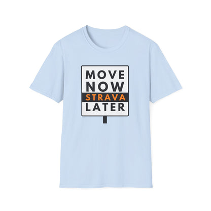 MOVE NOW STRAVA LATER T-Shirt