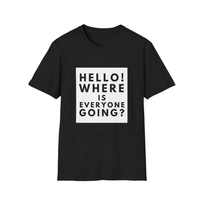 WHERE IS EVERYONE GOING? T-Shirt