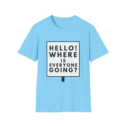 WHERE IS EVERYONE GOING? T-Shirt