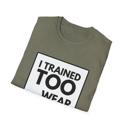 I TRAINED TOO...  T-Shirt