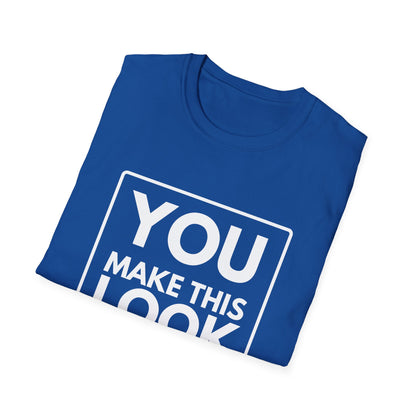 YOU MAKE IT LOOK EASY T-Shirt