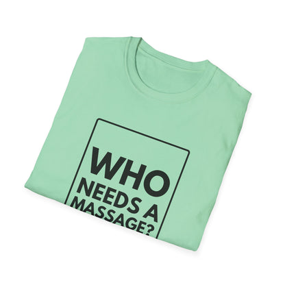 WHO NEEDS A MASSAGE? T-Shirt