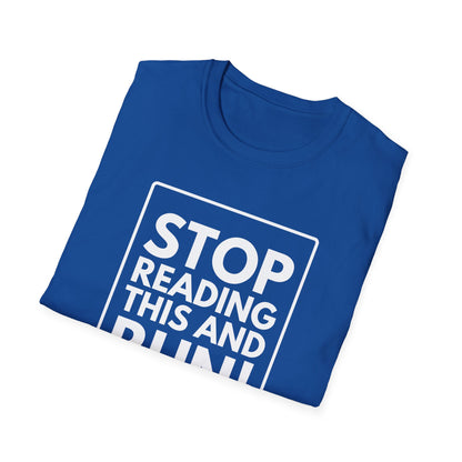 STOP READING THIS AND RUN T-Shirt