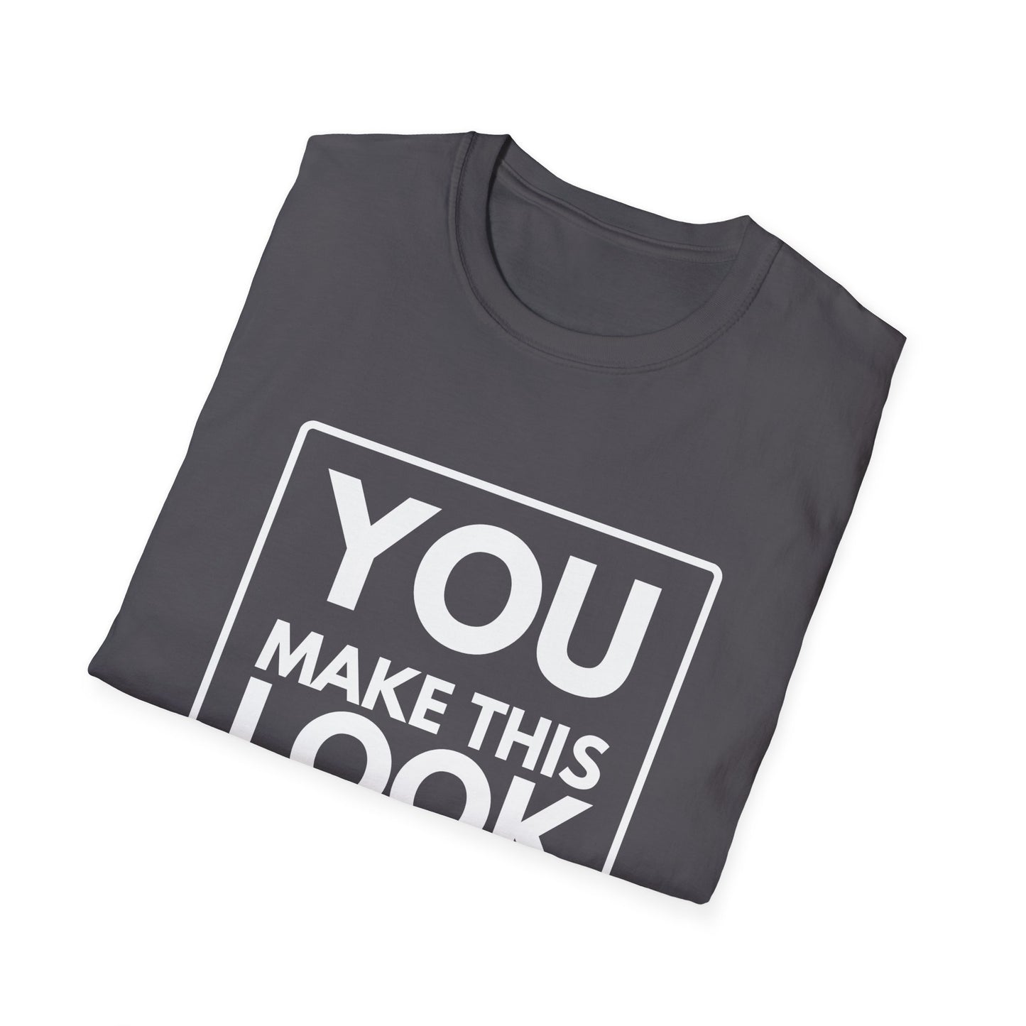YOU MAKE IT LOOK EASY T-Shirt