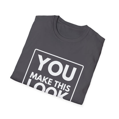 YOU MAKE IT LOOK EASY T-Shirt