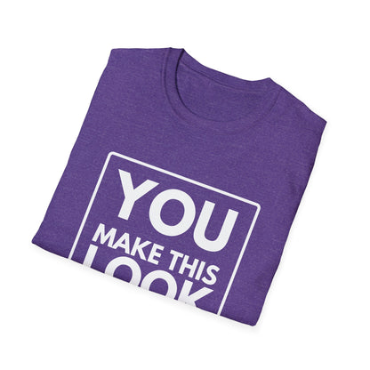 YOU MAKE IT LOOK EASY T-Shirt